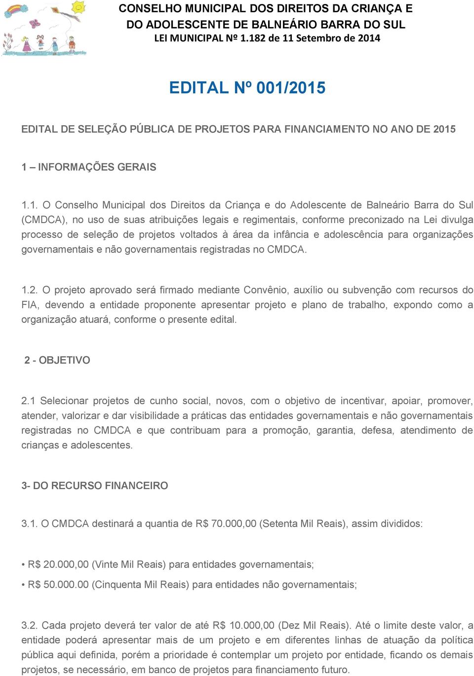 no uso de suas atribuições legais e regimentais, conforme preconizado na Lei divulga processo de seleção de projetos voltados à área da infância e adolescência para organizações governamentais e não