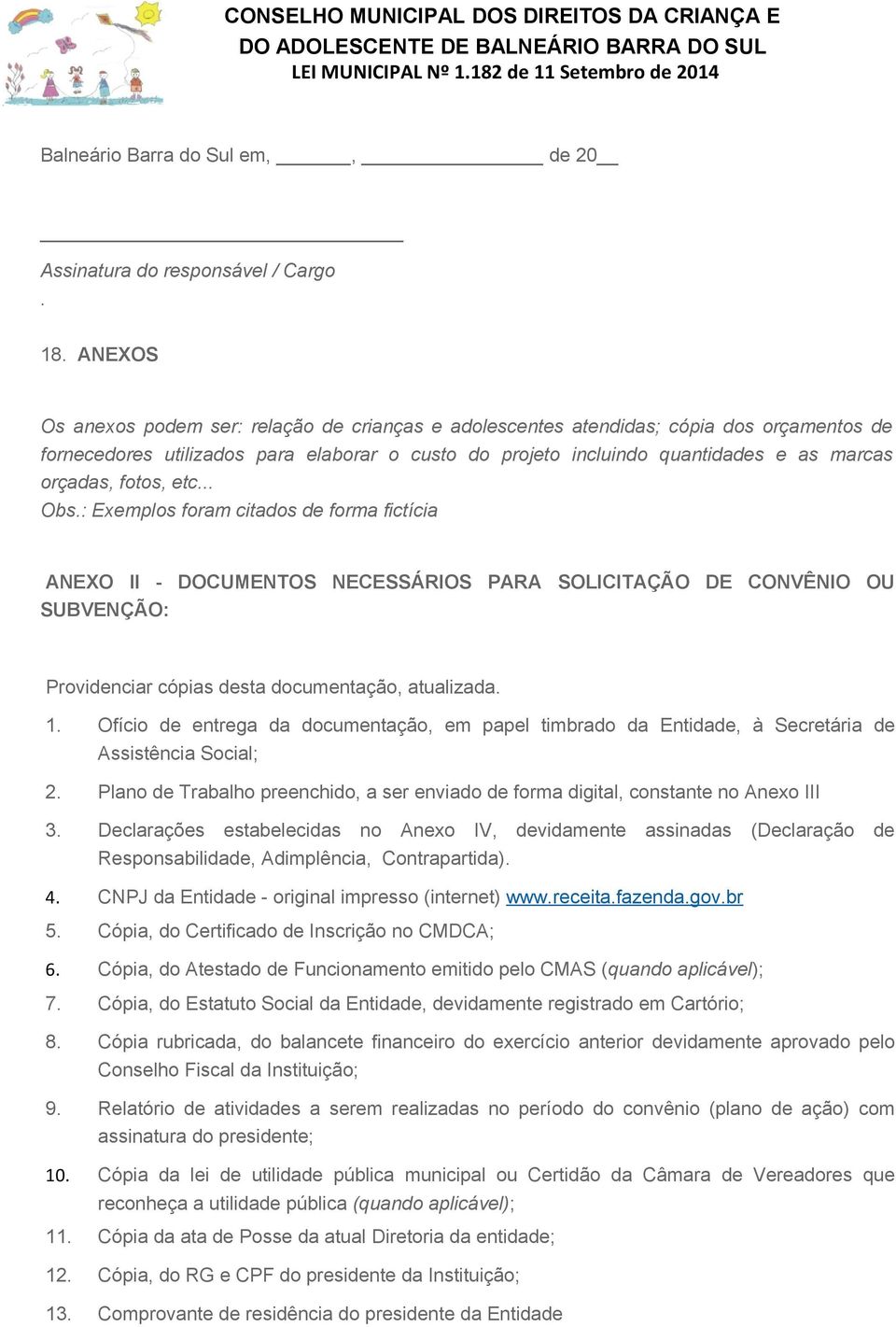 fotos, etc... Obs.: Exemplos foram citados de forma fictícia ANEXO II - DOCUMENTOS NECESSÁRIOS PARA SOLICITAÇÃO DE CONVÊNIO OU SUBVENÇÃO: Providenciar cópias desta documentação, atualizada. 1.