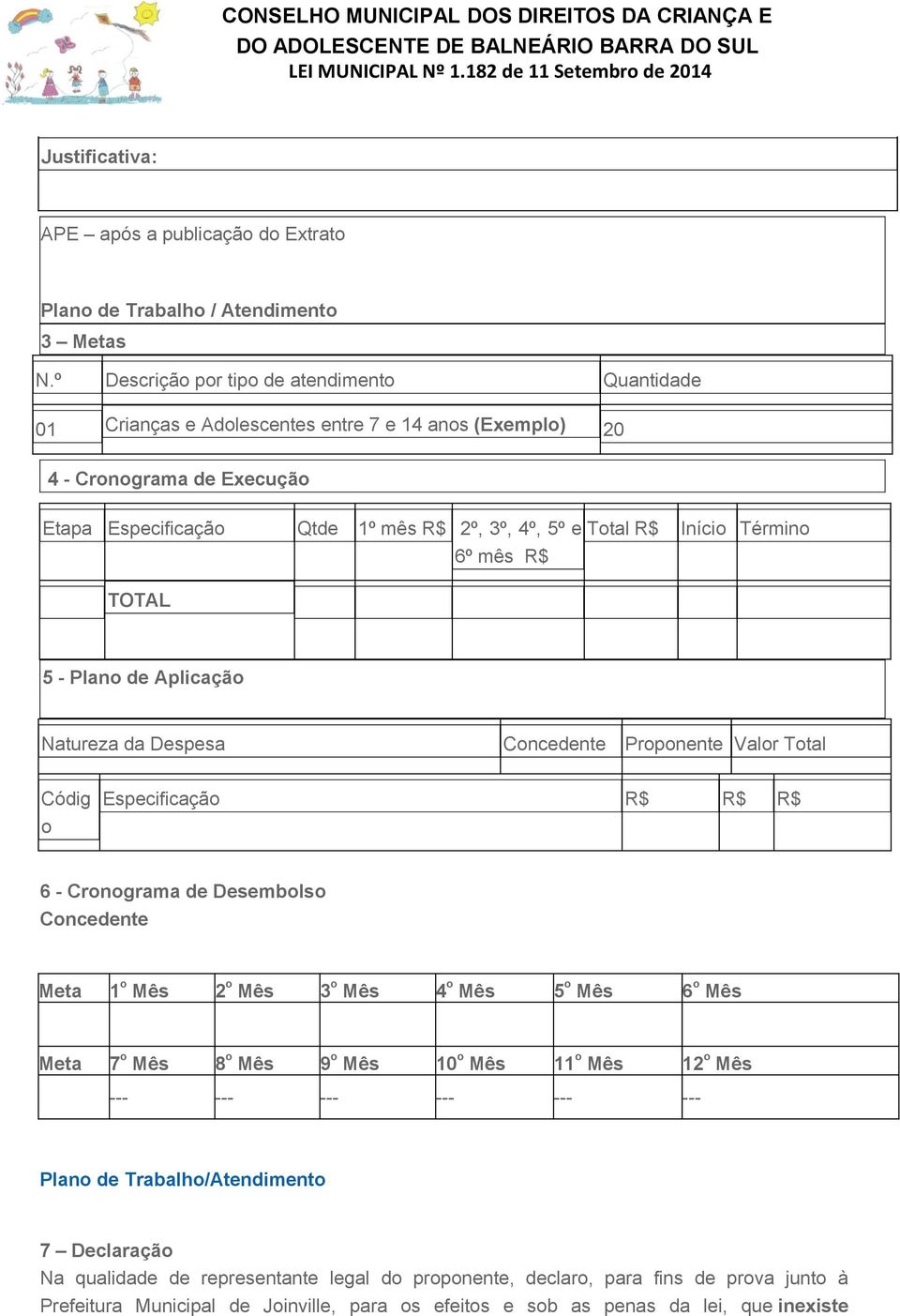 R$ Início Término TOTAL 5 - Plano de Aplicação Natureza da Despesa Concedente Proponente Valor Total Códig o Especificação R$ R$ R$ 6 - Cronograma de Desembolso Concedente Meta 1 o Mês 2 o Mês 3 o