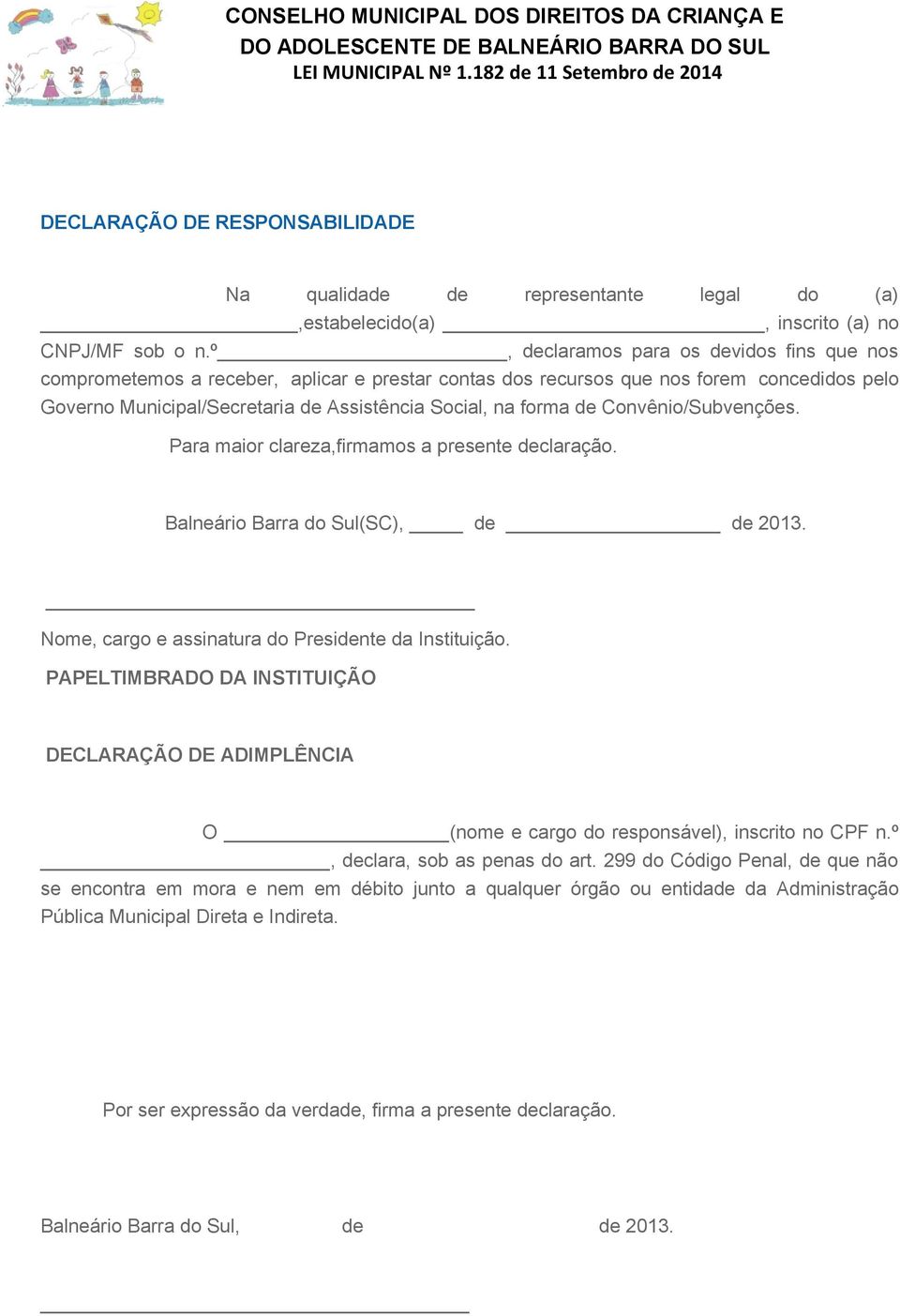 Convênio/Subvenções. Para maior clareza,firmamos a presente declaração. Balneário Barra do Sul(SC), de de 2013. Nome, cargo e assinatura do Presidente da Instituição.