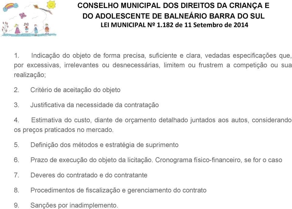 Estimativa do custo, diante de orçamento detalhado juntados aos autos, considerando os preços praticados no mercado. 5.