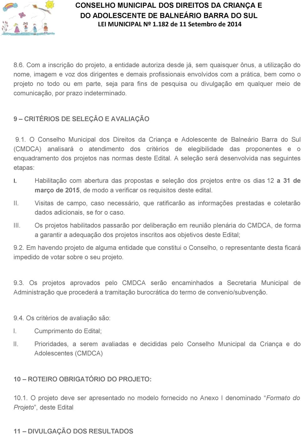 O Conselho Municipal dos Direitos da Criança e Adolescente de Balneário Barra do Sul (CMDCA) analisará o atendimento dos critérios de elegibilidade das proponentes e o enquadramento dos projetos nas