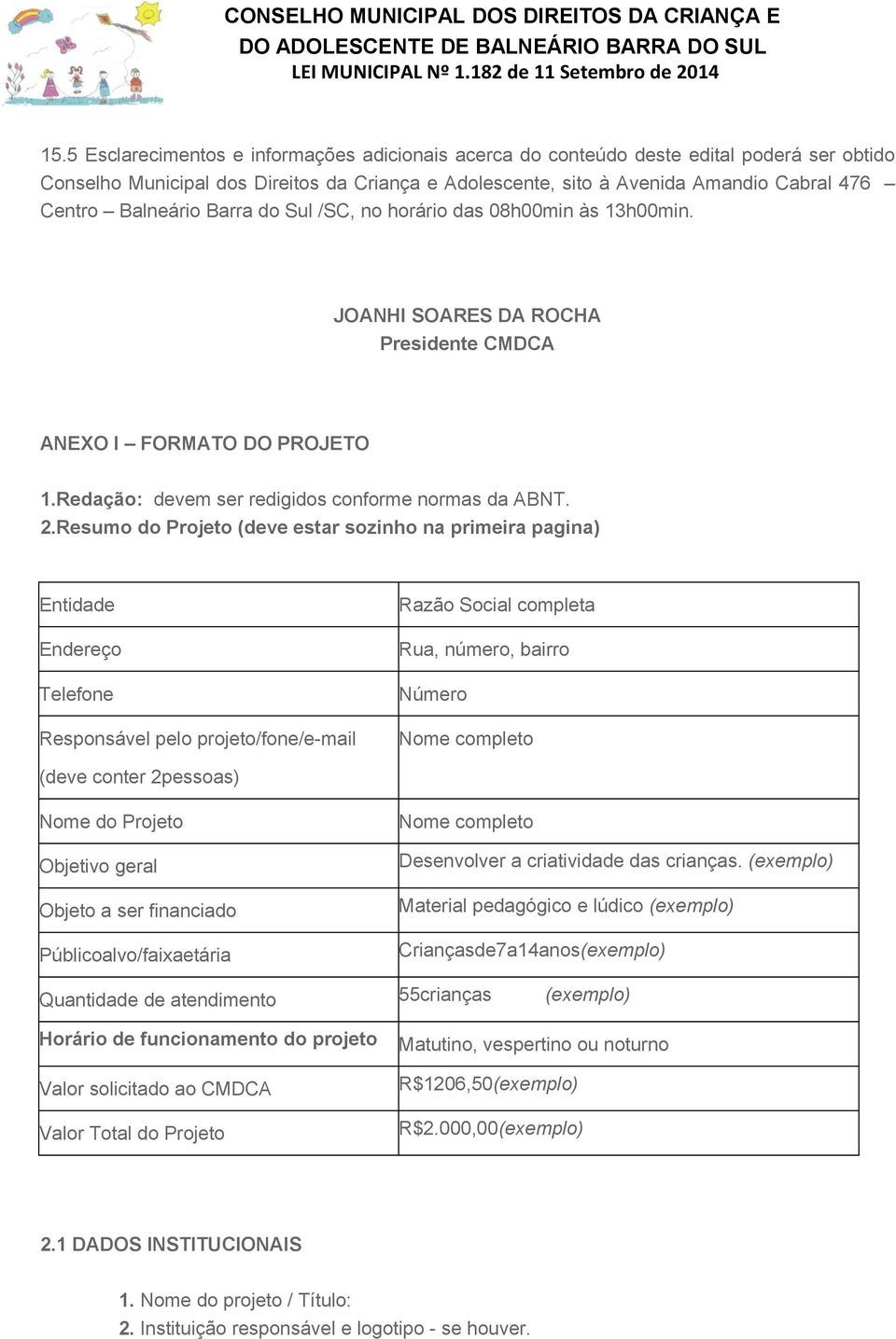 Resumo do Projeto (deve estar sozinho na primeira pagina) Entidade Endereço Telefone Responsável pelo projeto/fone/e-mail Razão Social completa Rua, número, bairro Número Nome completo (deve conter