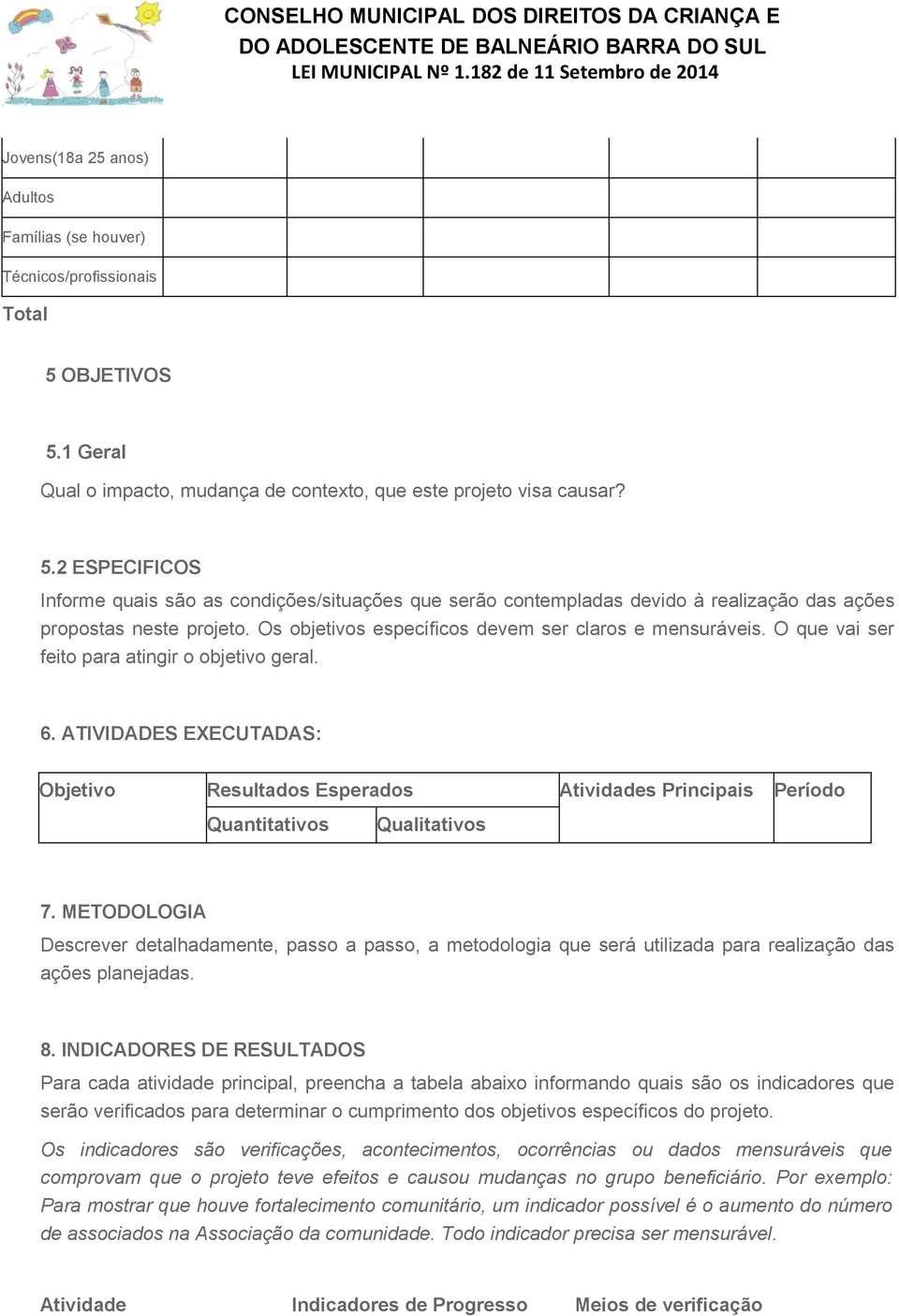 Os objetivos específicos devem ser claros e mensuráveis. O que vai ser feito para atingir o objetivo geral. 6.