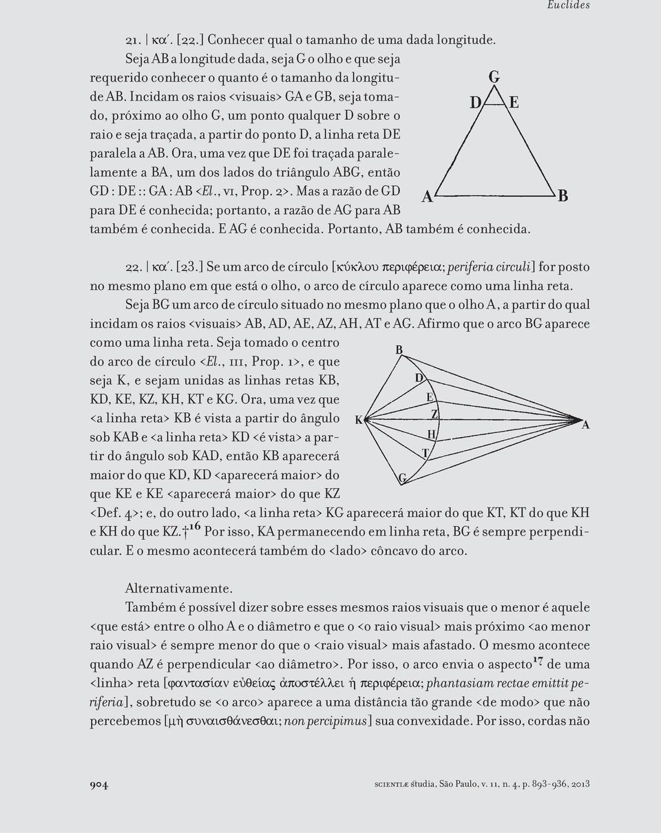 Ora, uma vez que DE foi traçada paralelamente a BA, um dos lados do triângulo ABG, então GD : DE :: GA : AB <El., vi, Prop. 2>.