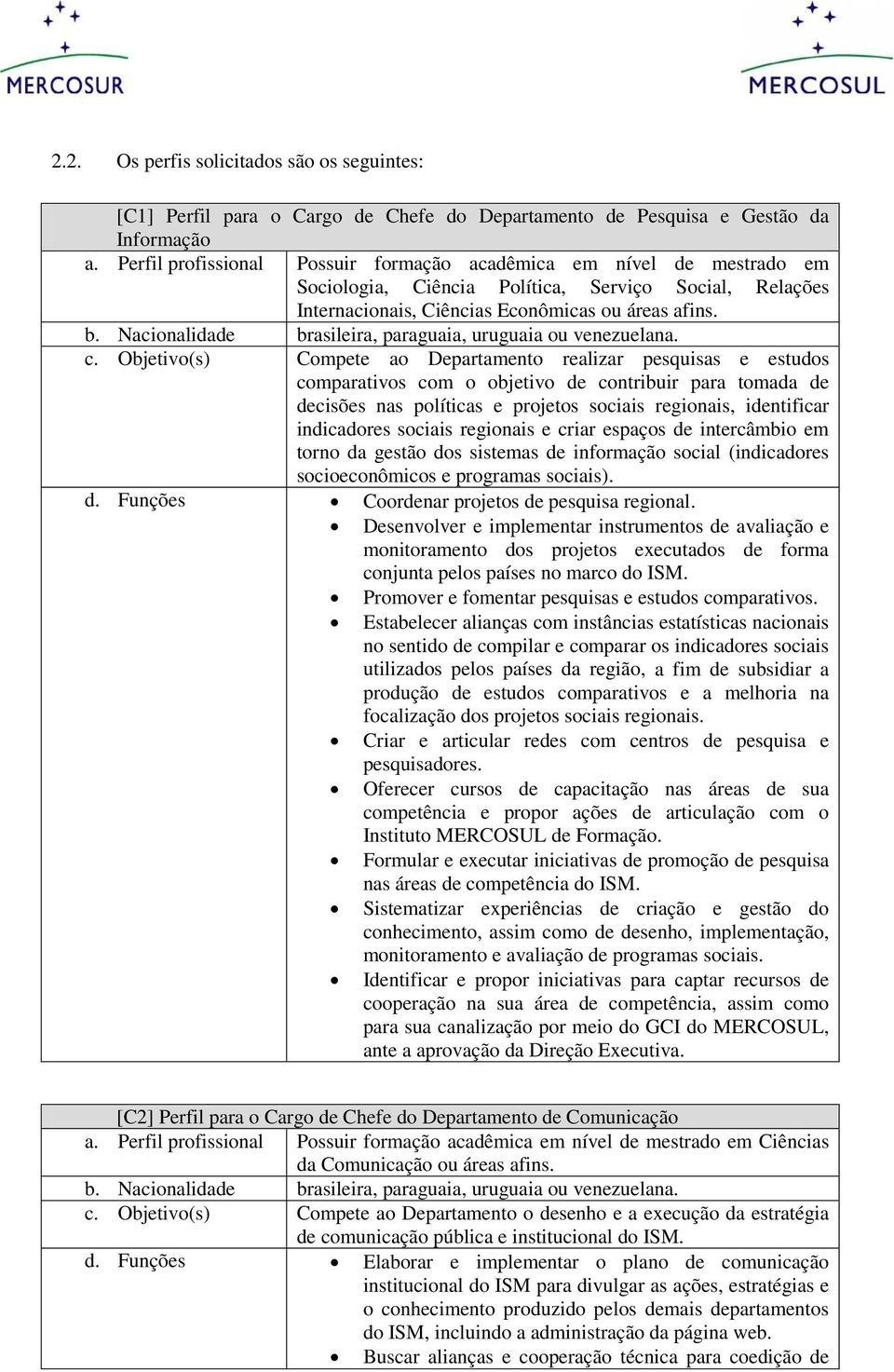 Nacionalidade brasileira, paraguaia, uruguaia ou venezuelana. c.