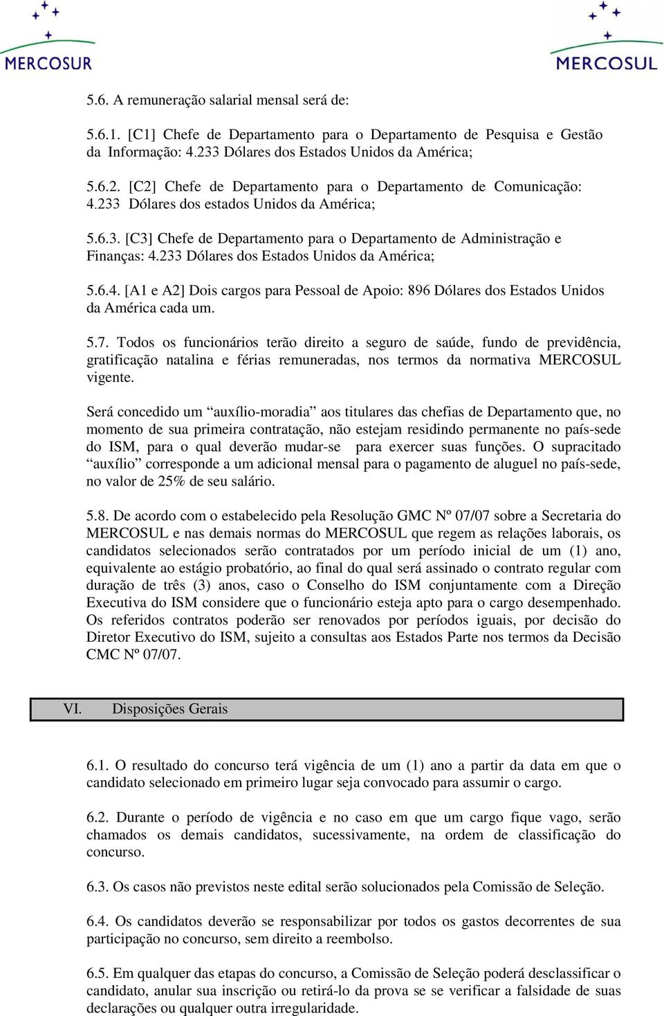 233 Dólares dos Estados Unidos da América; 5.6.4. [A1 e A2] Dois cargos para Pessoal de Apoio: 896 Dólares dos Estados Unidos da América cada um. 5.7.