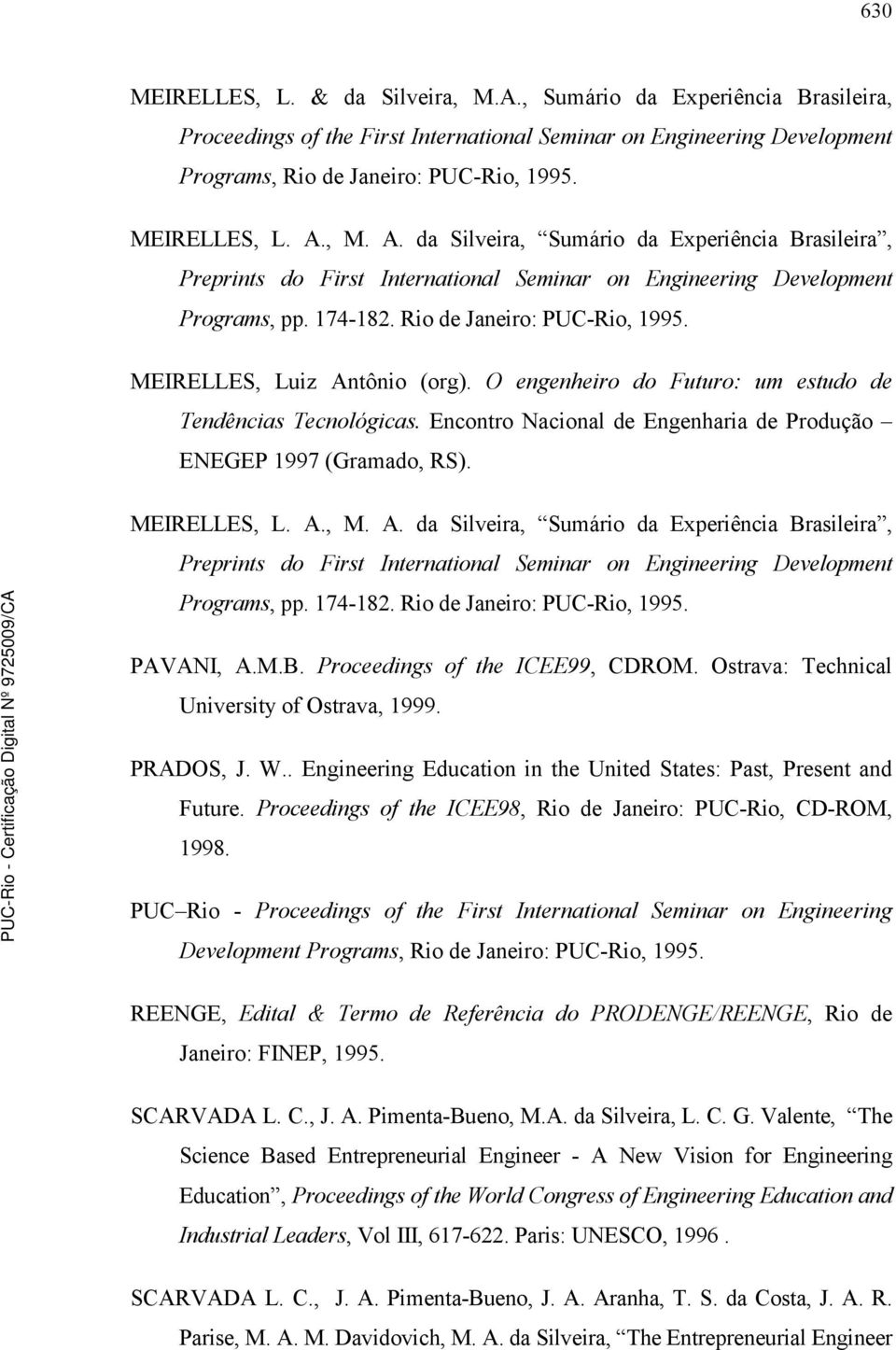 MEIRELLES, Luiz Antônio (org). O engenheiro do Futuro: um estudo de Tendências Tecnológicas. Encontro Nacional de Engenharia de Produção ENEGEP 1997 (Gramado, RS).  PAVANI, A.M.B.