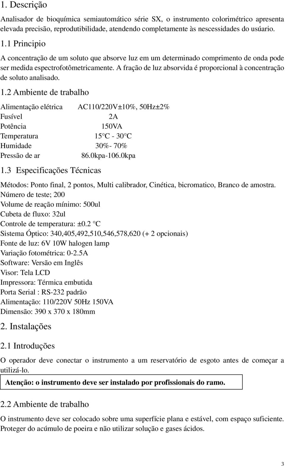 A fração de luz absorvida é proporcional à concentração de soluto analisado. 1.