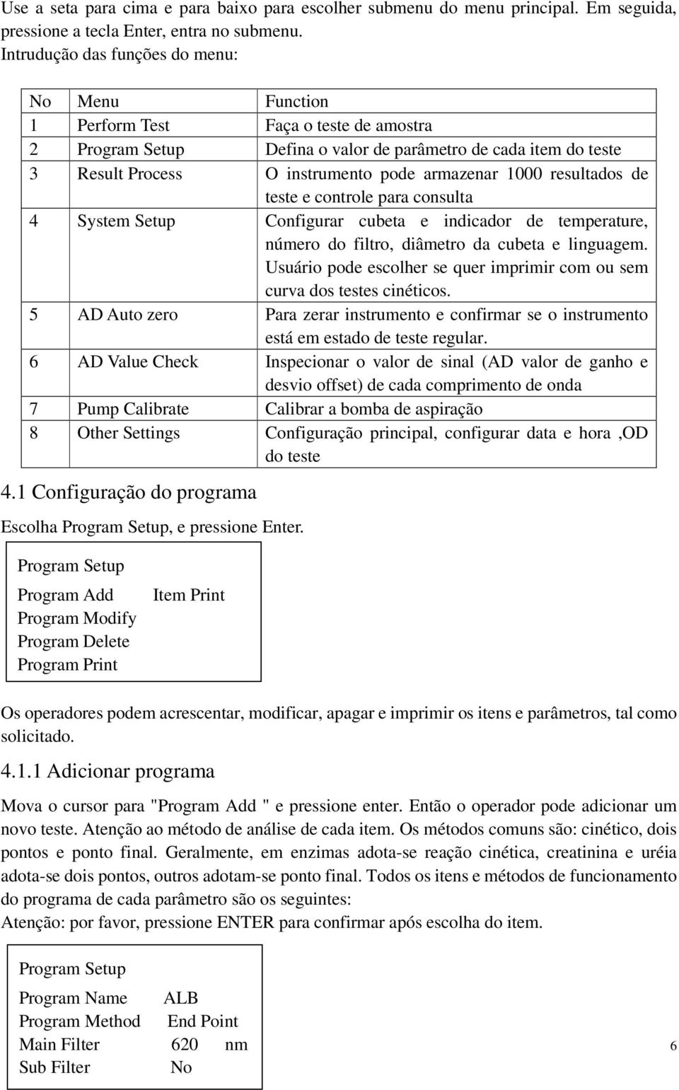 1000 resultados de teste e controle para consulta 4 System Setup Configurar cubeta e indicador de temperature, número do filtro, diâmetro da cubeta e linguagem.