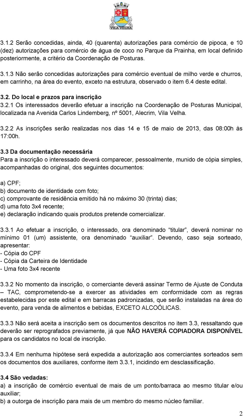 4 deste edital. 3.2. Do local e prazos para inscrição 3.2.1 Os interessados deverão efetuar a inscrição na Coordenação de Posturas Municipal, localizada na Avenida Carlos Lindemberg, nº 5001, Alecrim, Vila Velha.