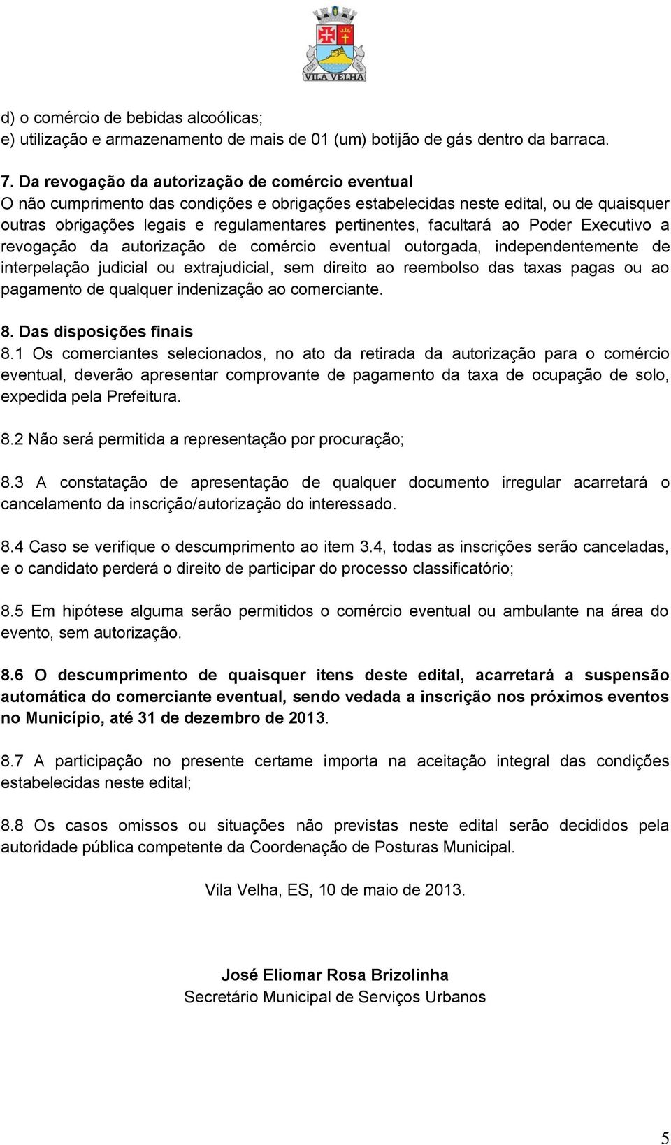 facultará ao Poder Executivo a revogação da autorização de comércio eventual outorgada, independentemente de interpelação judicial ou extrajudicial, sem direito ao reembolso das taxas pagas ou ao