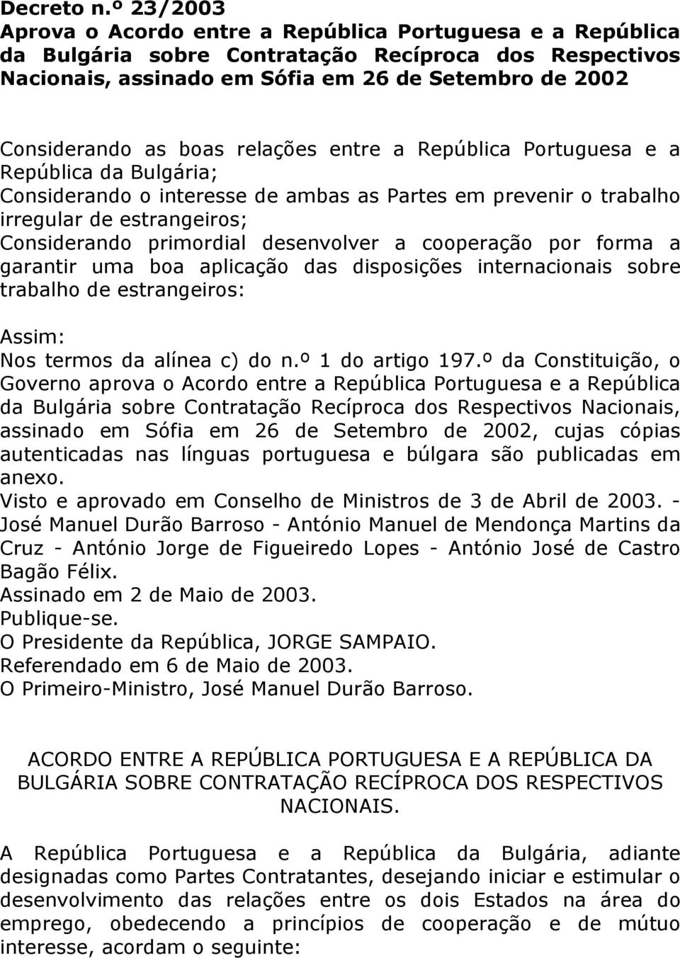 boas relações entre a República Portuguesa e a República da Bulgária; Considerando o interesse de ambas as Partes em prevenir o trabalho irregular de estrangeiros; Considerando primordial desenvolver