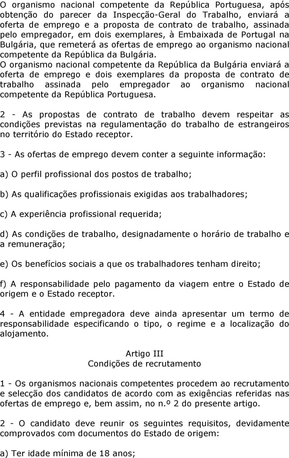 O organismo nacional competente da República da Bulgária enviará a oferta de emprego e dois exemplares da proposta de contrato de trabalho assinada pelo empregador ao organismo nacional competente da