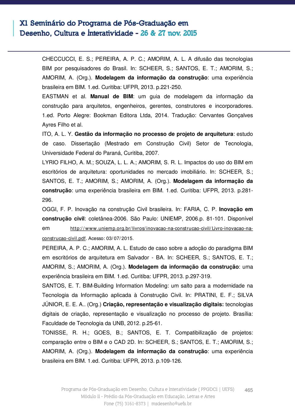 Manual de BIM: um guia de modelagem da informação da construção para arquitetos, engenheiros, gerentes, construtores e incorporadores. 1.ed. Porto Alegre: Bookman Editora Ltda, 2014.