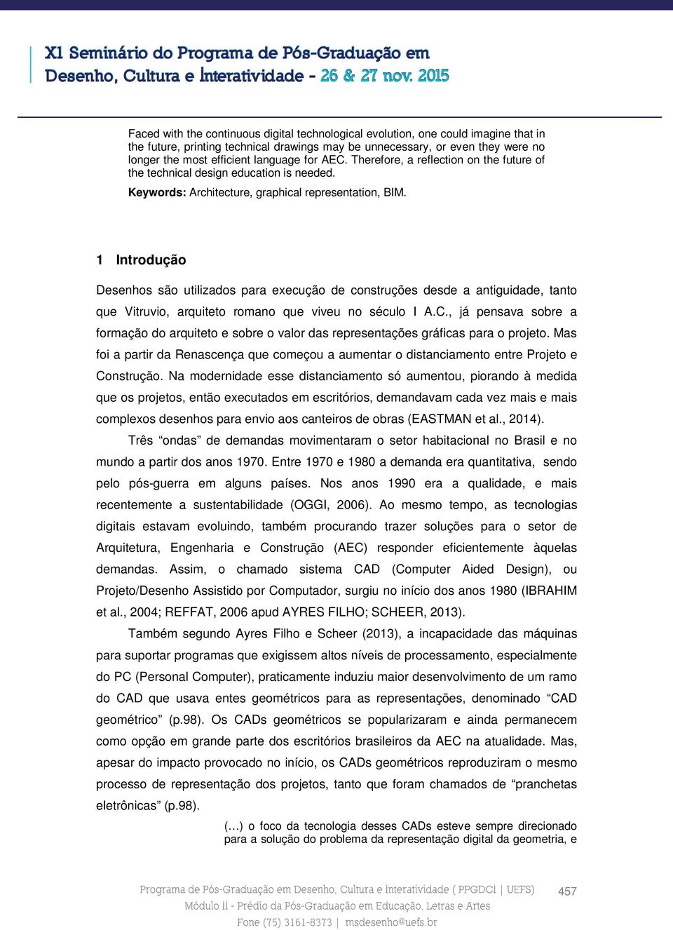 1 Introdução Desenhos são utilizados para execução de construções desde a antiguidade, tanto que Vitruvio, arquiteto romano que viveu no século I A.C.