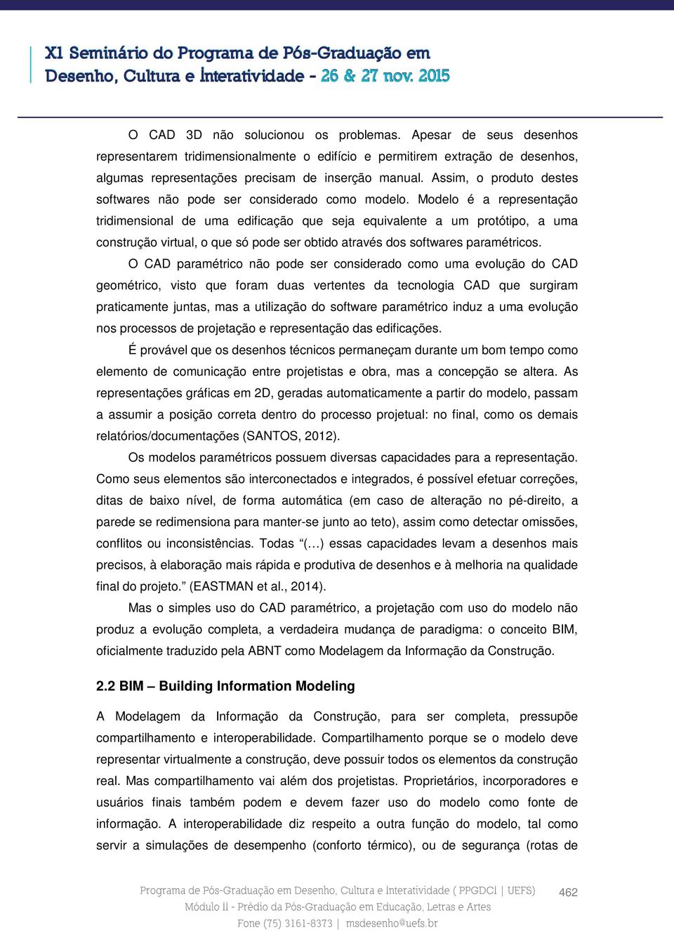 Modelo é a representação tridimensional de uma edificação que seja equivalente a um protótipo, a uma construção virtual, o que só pode ser obtido através dos softwares paramétricos.