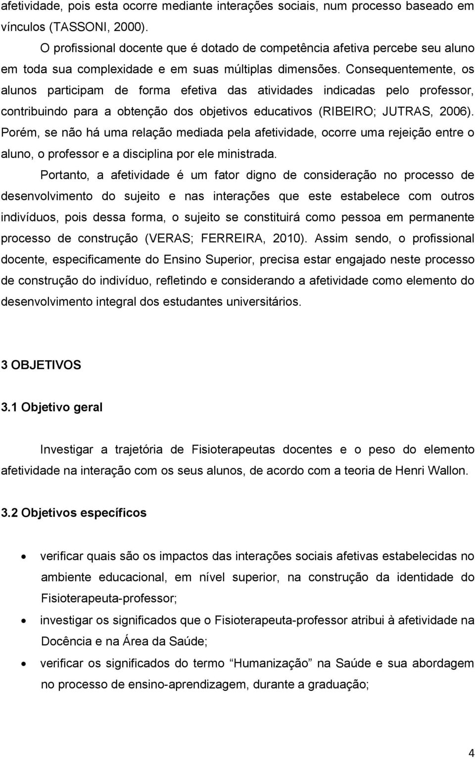 Consequentemente, os alunos participam de forma efetiva das atividades indicadas pelo professor, contribuindo para a obtenção dos objetivos educativos (RIBEIRO; JUTRAS, 2006).