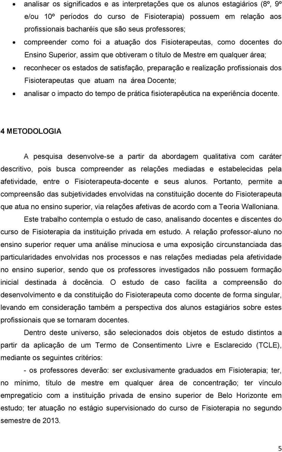 realização profissionais dos Fisioterapeutas que atuam na área Docente; analisar o impacto do tempo de prática fisioterapêutica na experiência docente.