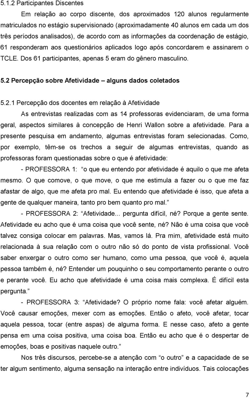 Dos 61 participantes, apenas 5 eram do gênero masculino. 5.2 