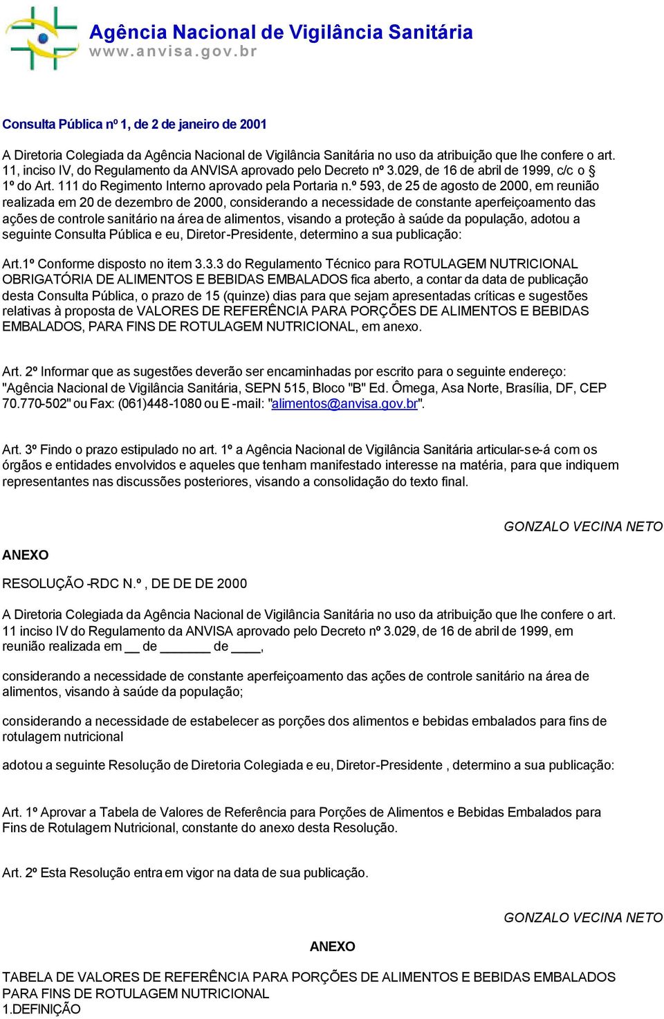 11, inciso IV, do Regulamento da ANVISA aprovado pelo Decreto nº 3.029, de 16 de abril de 1999, c/c o 1º do Art. 111 do Regimento Interno aprovado pela Portaria n.