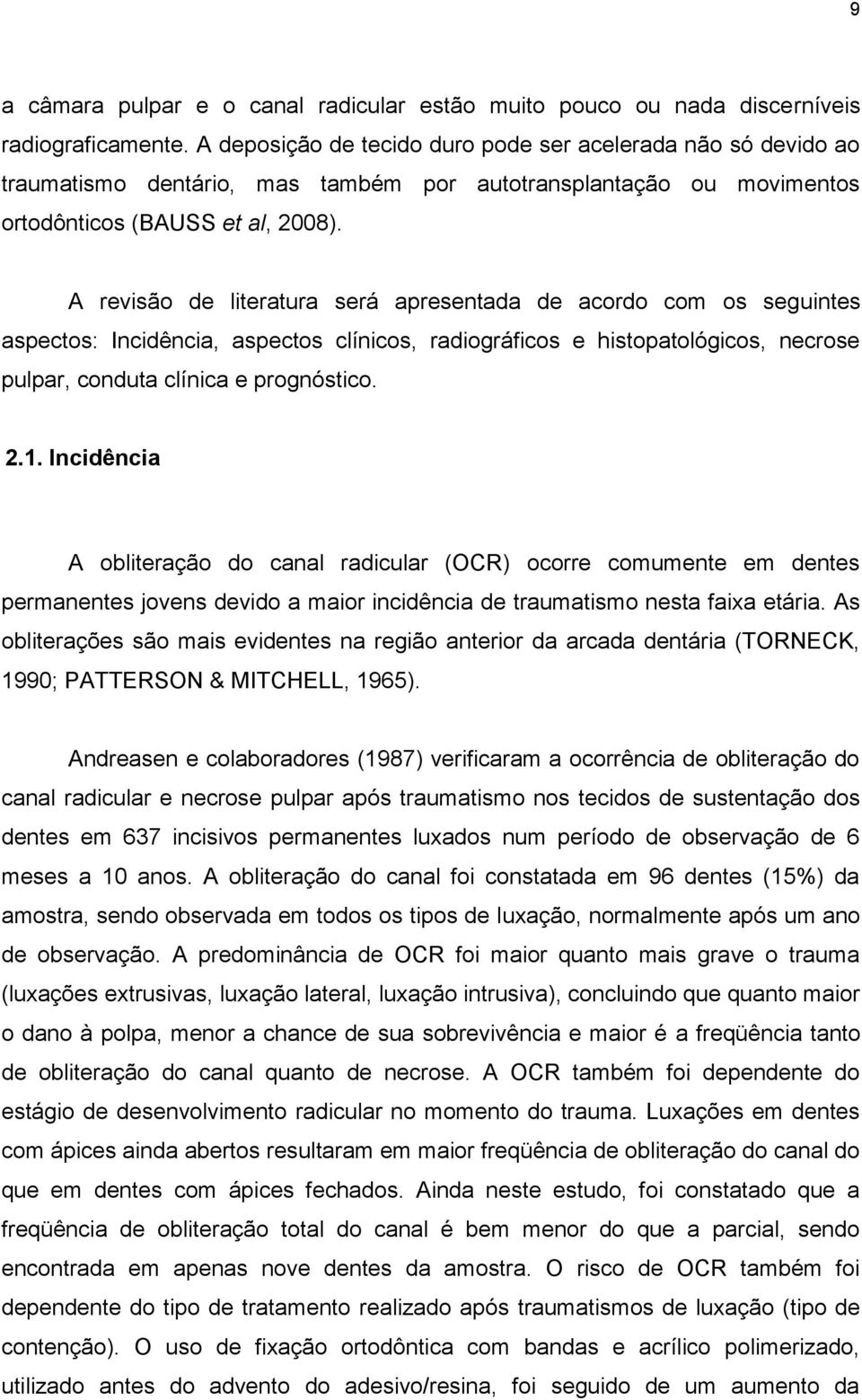 A revisão de literatura será apresentada de acordo com os seguintes aspectos: Incidência, aspectos clínicos, radiográficos e histopatológicos, necrose pulpar, conduta clínica e prognóstico. 2.1.