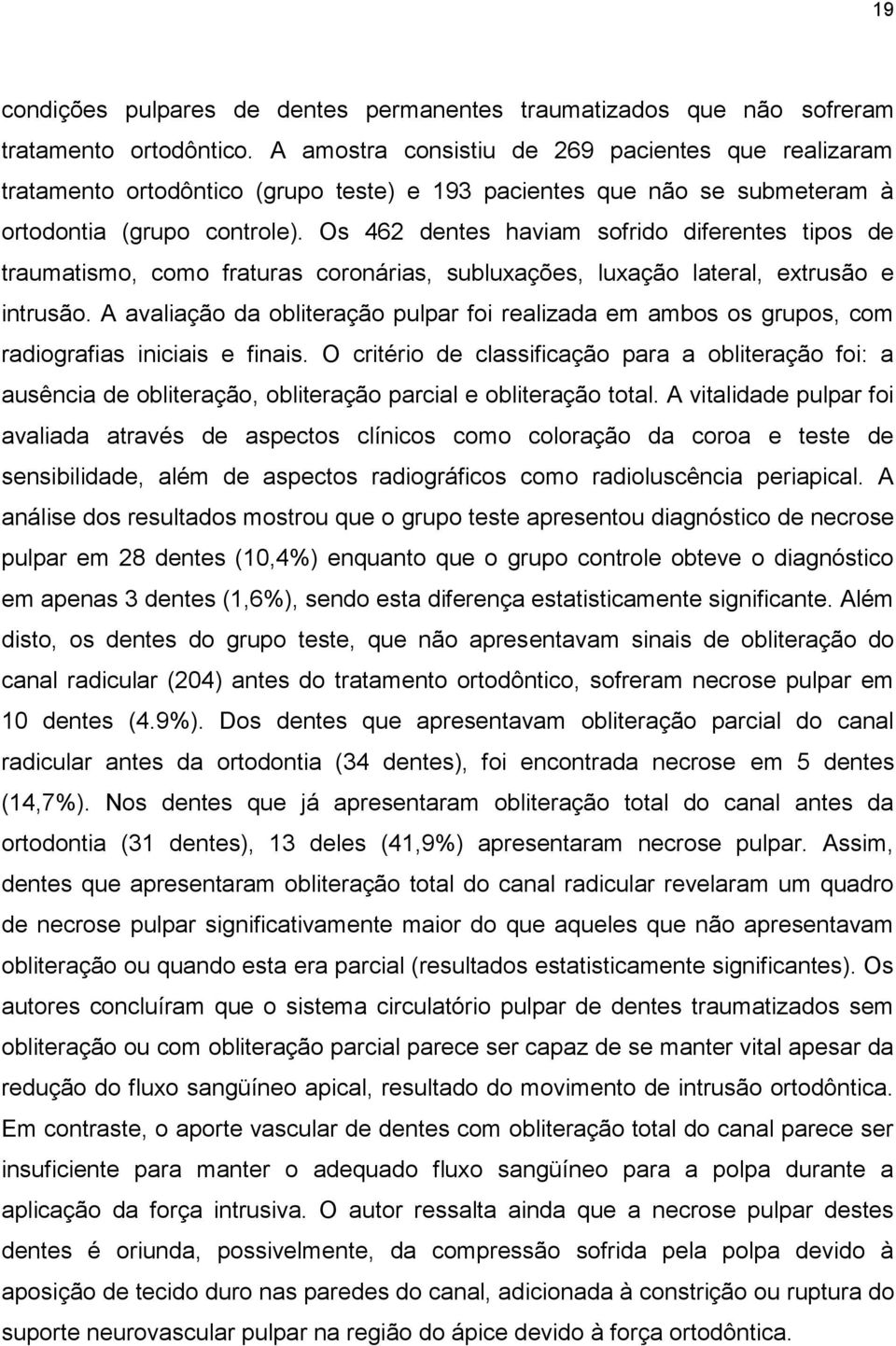 Os 462 dentes haviam sofrido diferentes tipos de traumatismo, como fraturas coronárias, subluxações, luxação lateral, extrusão e intrusão.