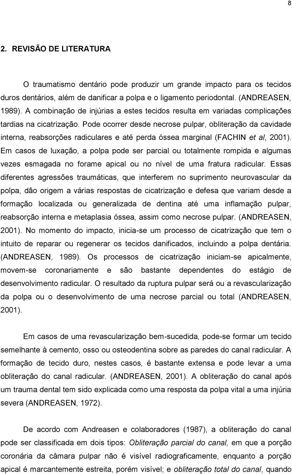 Pode ocorrer desde necrose pulpar, obliteração da cavidade interna, reabsorções radiculares e até perda óssea marginal (FACHIN et al, 2001).