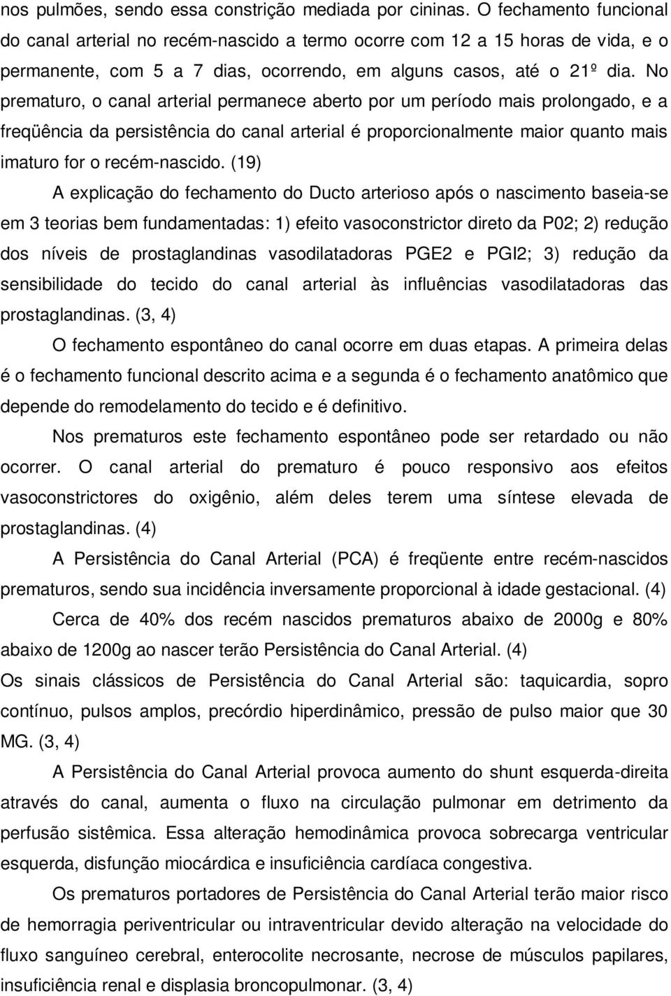 No prematuro, o canal arterial permanece aberto por um período mais prolongado, e a freqüência da persistência do canal arterial é proporcionalmente maior quanto mais imaturo for o recém-nascido.