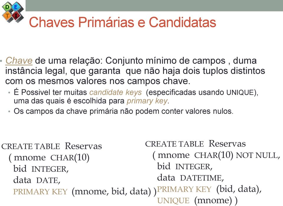 É Possivel ter muitas candidate keys (especificadas usando UNIQUE), uma das quais é escolhida para primary key.