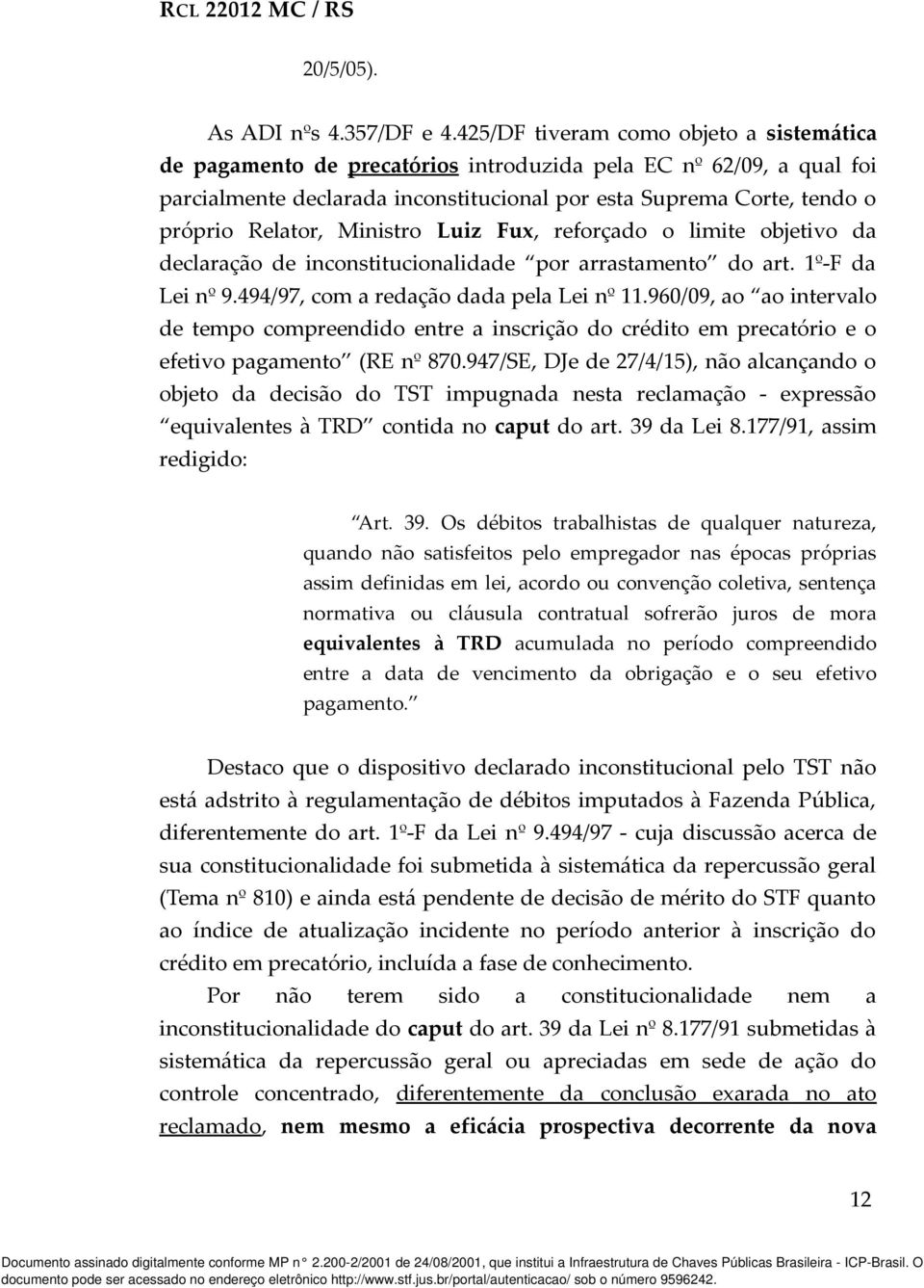 Ministro Luiz Fux, reforçado o limite objetivo da declaração de inconstitucionalidade por arrastamento do art. 1º-F da Lei nº 9.494/97, com a redação dada pela Lei nº 11.