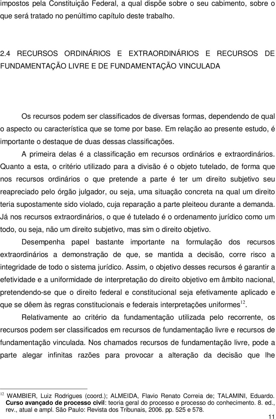 característica que se tome por base. Em relação ao presente estudo, é importante o destaque de duas dessas classificações. A primeira delas é a classificação em recursos ordinários e extraordinários.