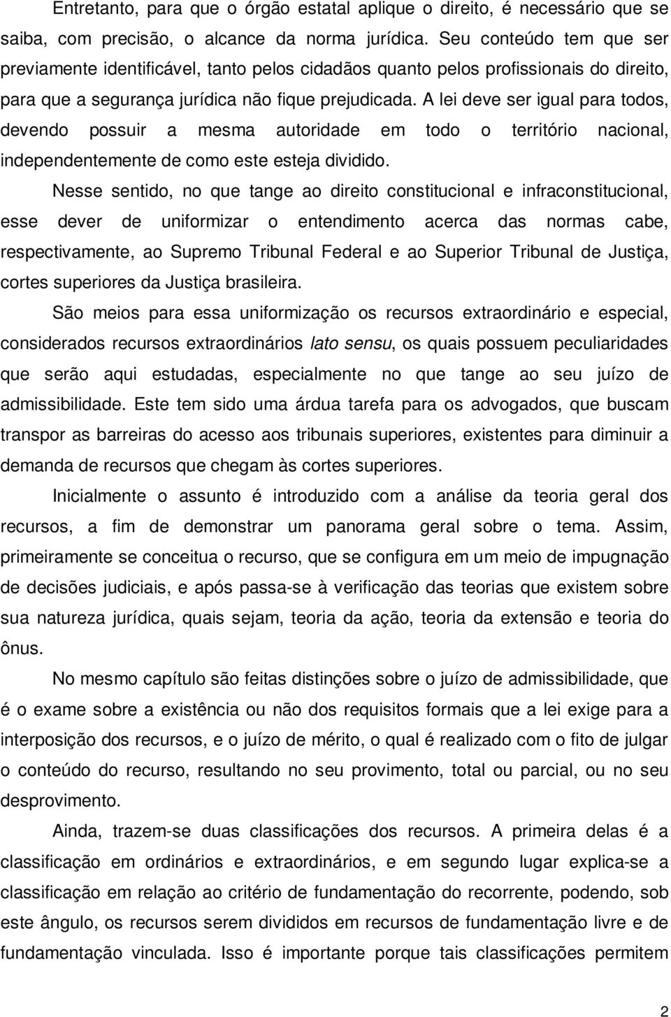 A lei deve ser igual para todos, devendo possuir a mesma autoridade em todo o território nacional, independentemente de como este esteja dividido.