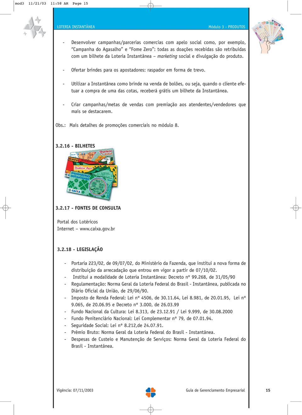 - Utilizar a Instantânea como brinde na venda de bolões, ou seja, quando o cliente efetuar a compra de uma das cotas, receberá grátis um bilhete da Instantânea.