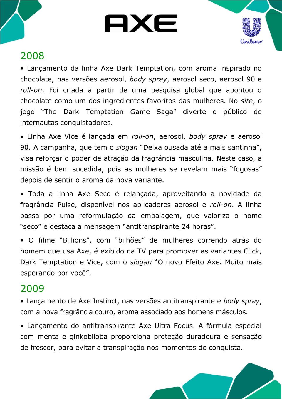 No site, o jogo The Dark Temptation Game Saga diverte o público de internautas conquistadores. Linha Axe Vice é lançada em roll-on, aerosol, body spray e aerosol 90.
