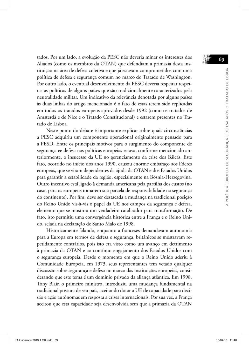 comprometidos com uma política de defesa e segurança comum no marco do Tratado de Washington.