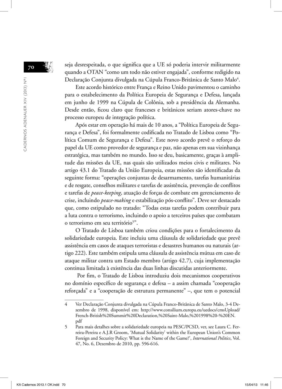 Este acordo histórico entre França e Reino Unido pavimentou o caminho para o estabelecimento da Política Europeia de Segurança e Defesa, lançada em junho de 1999 na Cúpula de Colônia, sob a