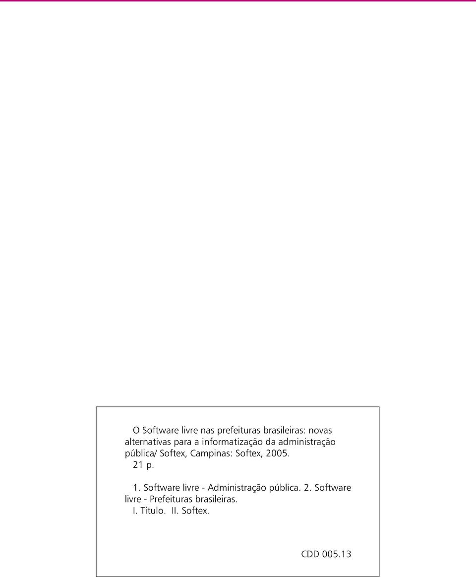 Softex, 2005. 21 p. 1. Software livre - Administração pública. 2. Software livre - Prefeituras brasileiras.