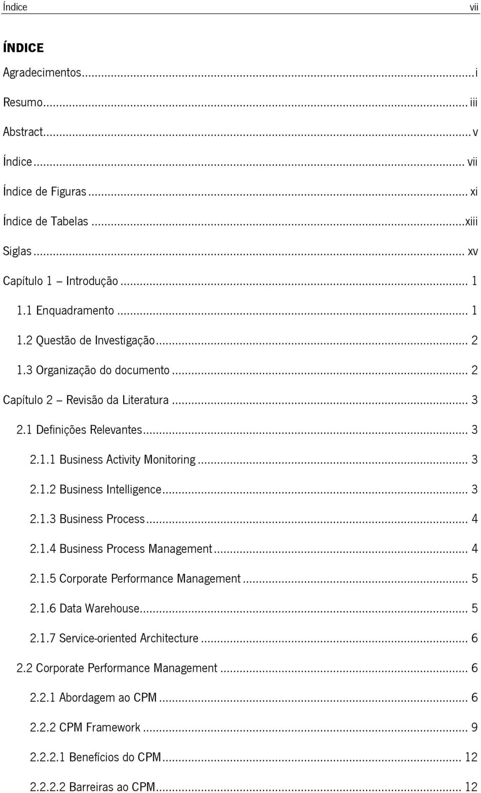 .. 3 2.1.2 Business Intelligence... 3 2.1.3 Business Process... 4 2.1.4 Business Process Management... 4 2.1.5 Corporate Performance Management... 5 2.1.6 Data Warehouse... 5 2.1.7 Service-oriented Architecture.