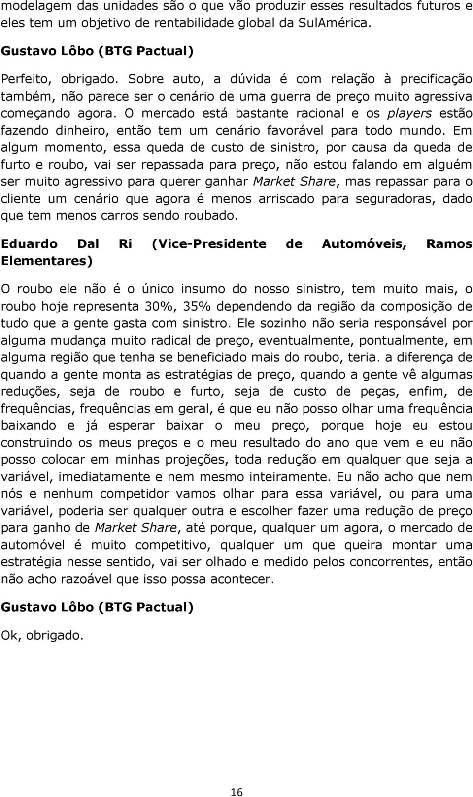 O mercado está bastante racional e os players estão fazendo dinheiro, então tem um cenário favorável para todo mundo.