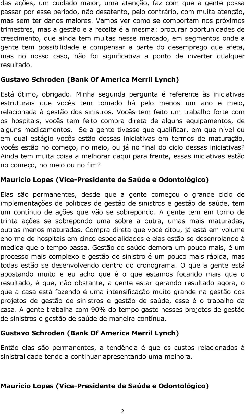 possibilidade e compensar a parte do desemprego que afeta, mas no nosso caso, não foi significativa a ponto de inverter qualquer resultado.