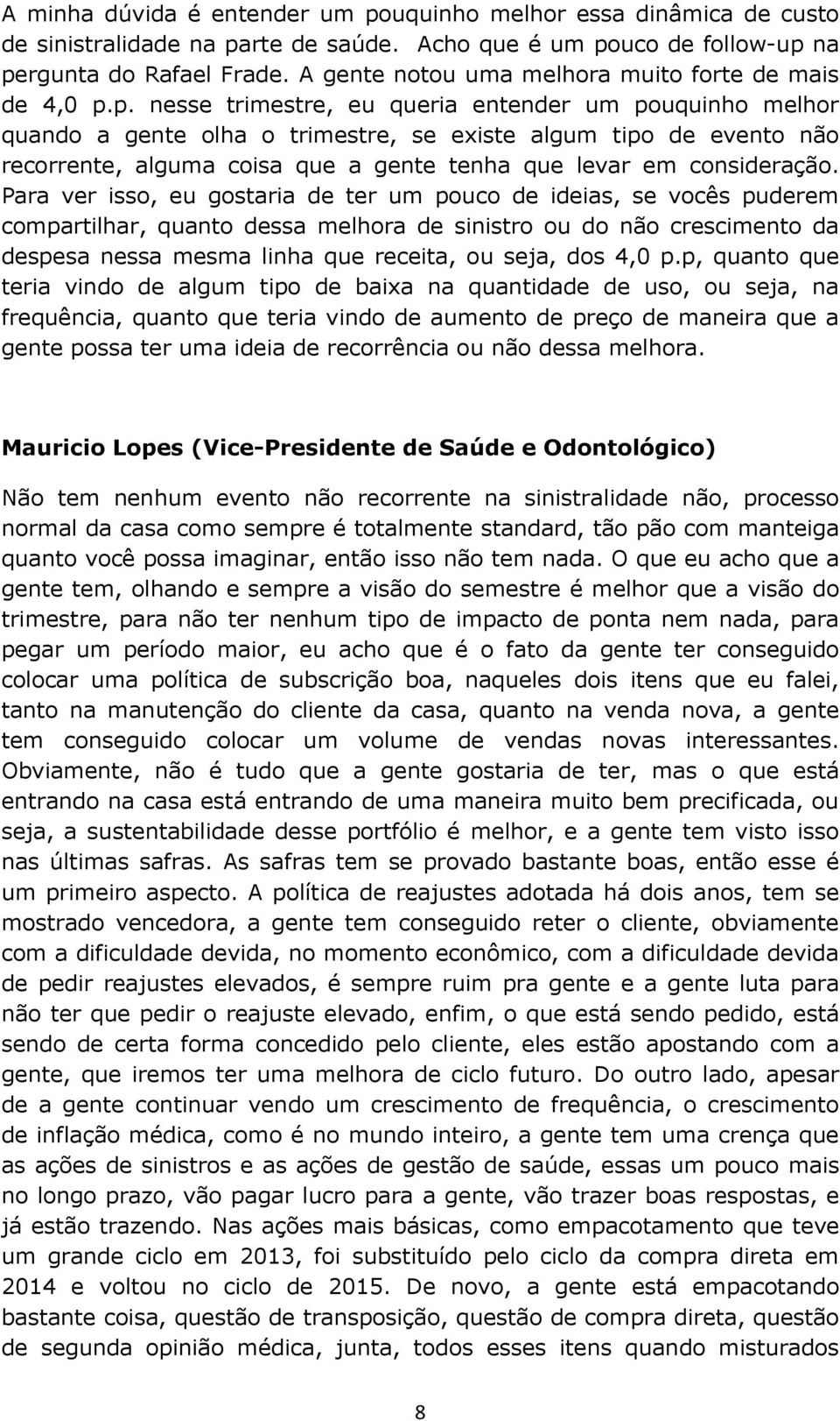 p. nesse trimestre, eu queria entender um pouquinho melhor quando a gente olha o trimestre, se existe algum tipo de evento não recorrente, alguma coisa que a gente tenha que levar em consideração.