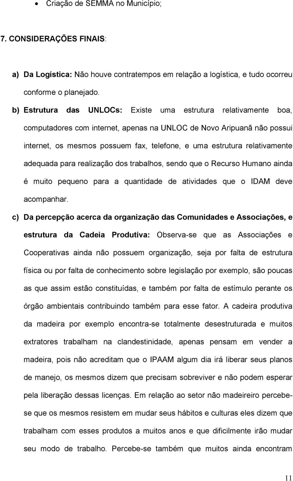 relativamente adequada para realização dos trabalhos, sendo que o Recurso Humano ainda é muito pequeno para a quantidade de atividades que o IDAM deve acompanhar.