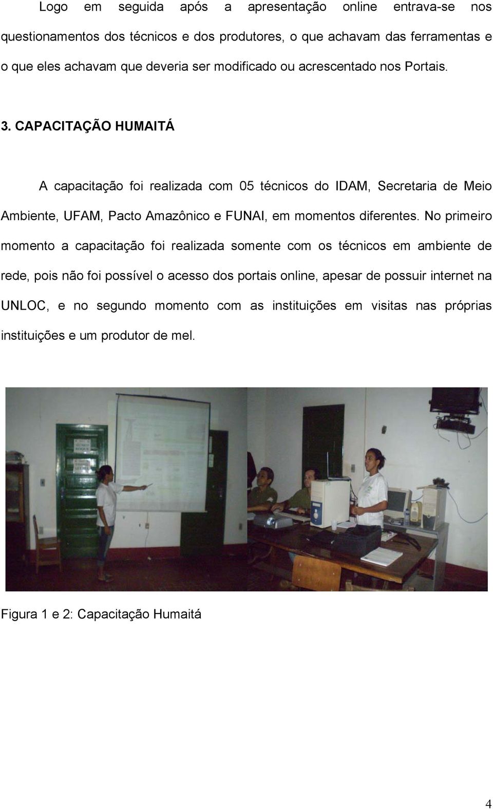 CAPACITAÇÃO HUMAITÁ A capacitação foi realizada com 05 técnicos do IDAM, Secretaria de Meio Ambiente, UFAM, Pacto Amazônico e FUNAI, em momentos diferentes.