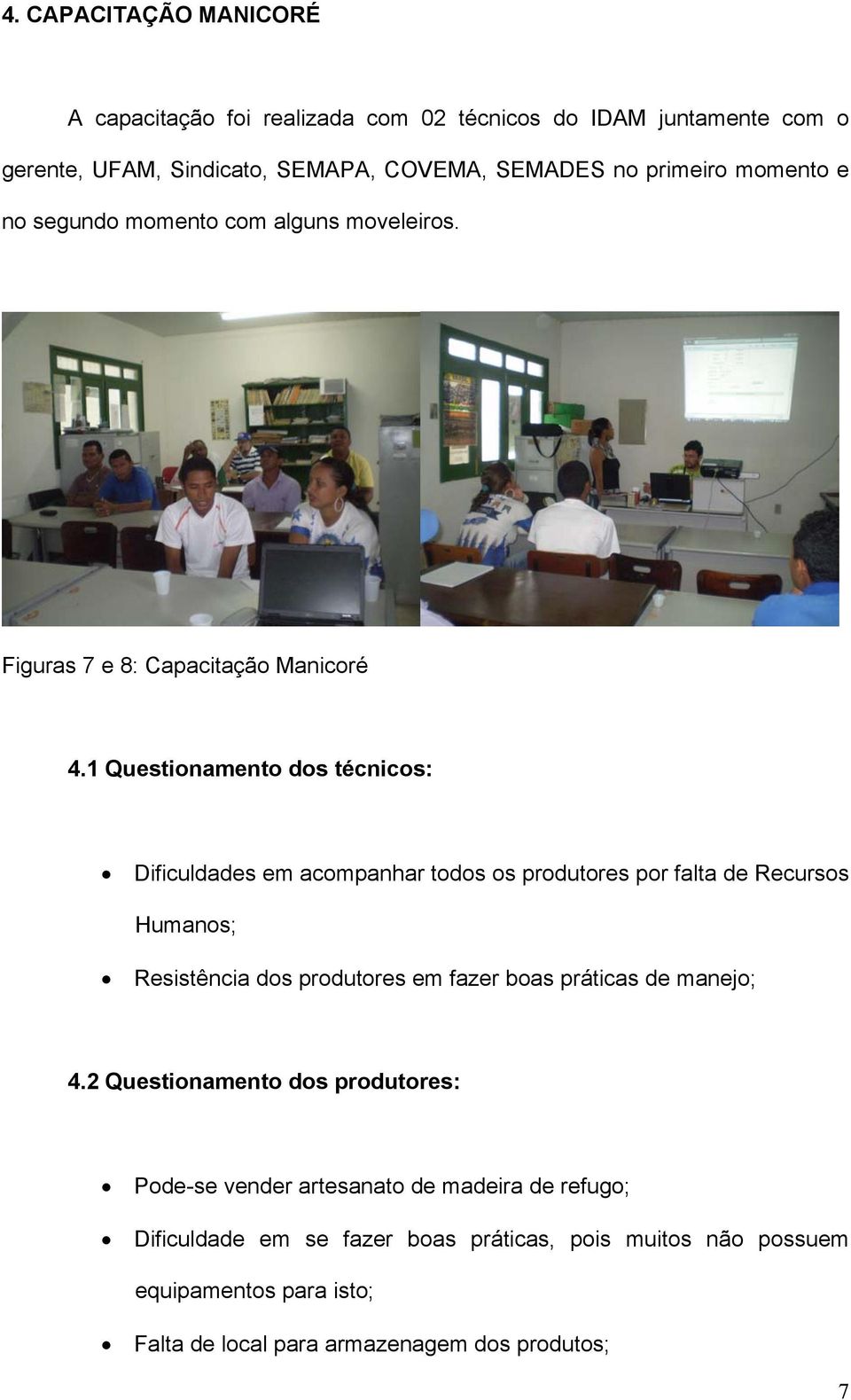 1 Questionamento dos técnicos: Dificuldades em acompanhar todos os produtores por falta de Recursos Humanos; Resistência dos produtores em fazer boas