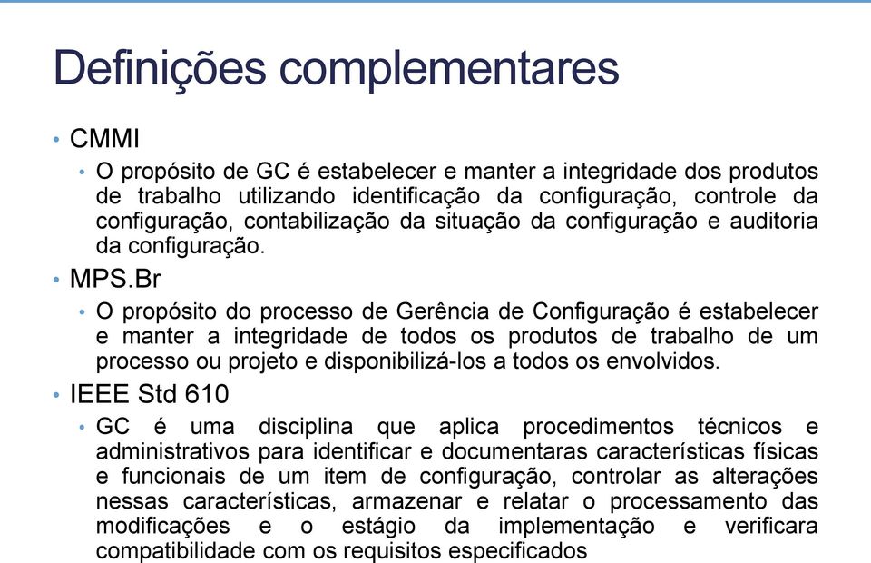 Br O propósito do processo de Gerência de Configuração é estabelecer e manter a integridade de todos os produtos de trabalho de um processo ou projeto e disponibilizá-los a todos os envolvidos.