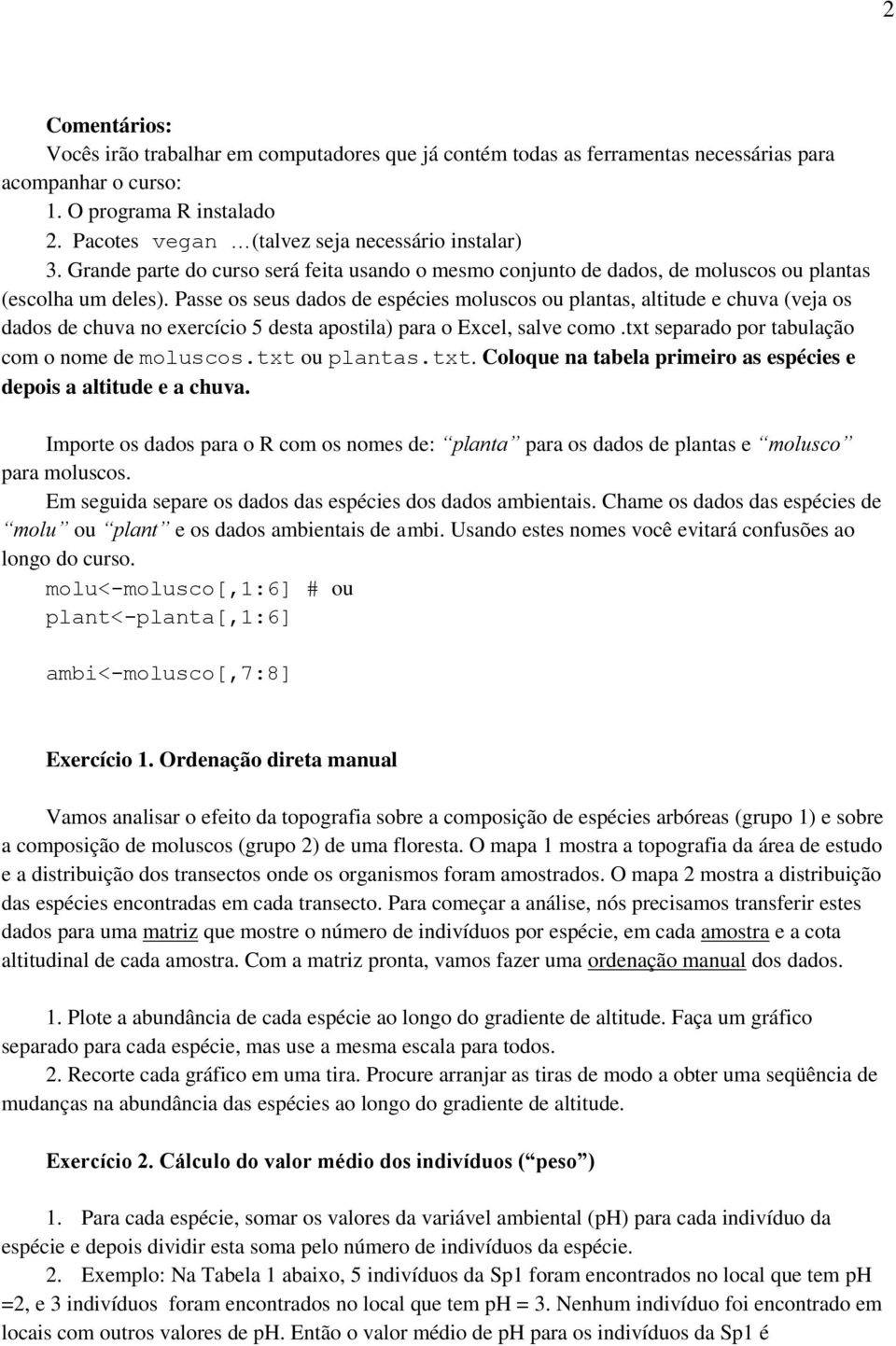 Passe os seus dados de espécies moluscos ou plantas, altitude e chuva (veja os dados de chuva no exercício 5 desta apostila) para o Excel, salve como.txt separado por tabulação com o nome de moluscos.