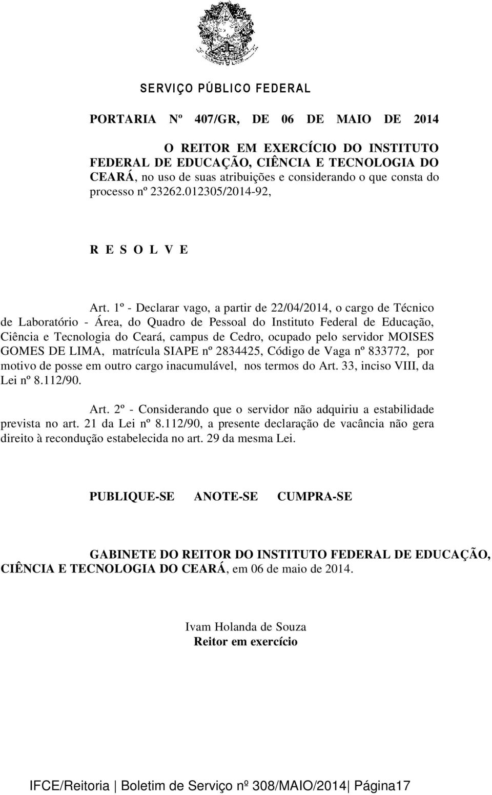 1º - Declarar vago, a partir de 22/04/2014, o cargo de Técnico de Laboratório - Área, do Quadro de Pessoal do Instituto Federal de Educação, Ciência e Tecnologia do Ceará, campus de Cedro, ocupado