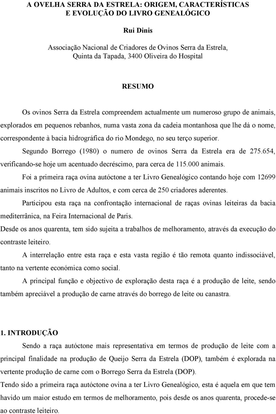 hidrográfica do rio Mondego, no seu terço superior. Segundo Borrego (1980) o numero de ovinos Serra da Estrela era de 275.654, verificando-se hoje um acentuado decréscimo, para cerca de 115.