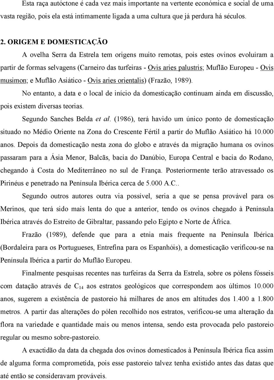 Ovis musimon; e Muflão Asiático - Ovis aries orientalis) (Frazão, 1989). No entanto, a data e o local de início da domesticação continuam ainda em discussão, pois existem diversas teorias.